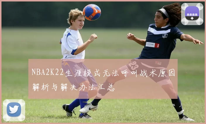 NBA2K22生涯模式无法呼叫战术原因解析与解决办法汇总
