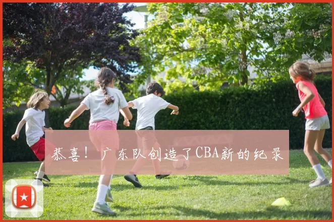 恭喜！广东队创造了CBA新的纪录
