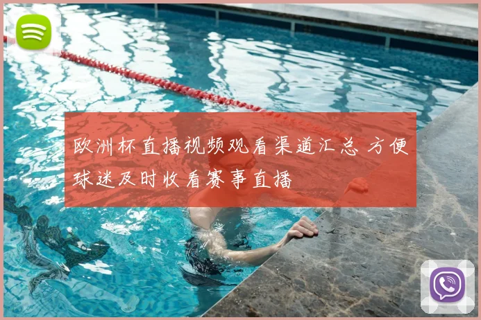 欧洲杯直播视频观看渠道汇总 方便球迷及时收看赛事直播